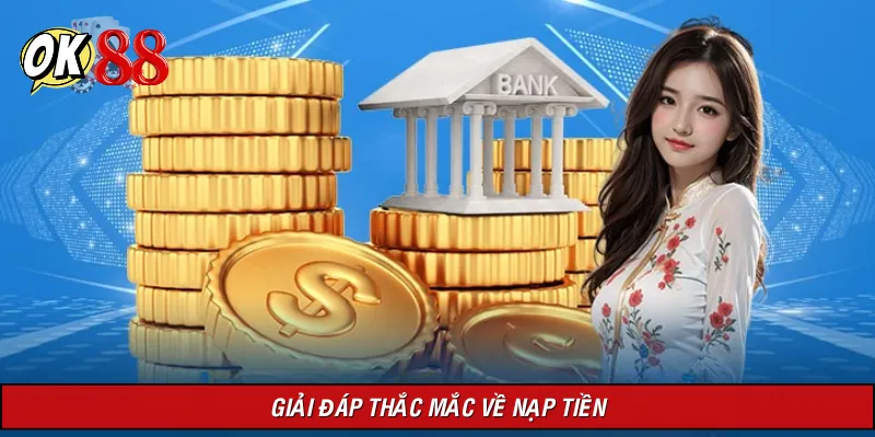 Những thắc mắc phổ biến khi nạp tiền và cách giải quyết
