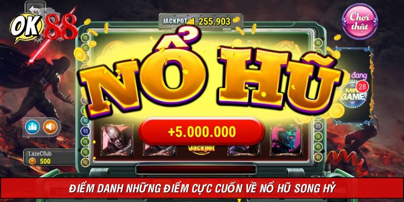 Điểm danh những điểm cực cuốn về nổ hũ Song Hỷ